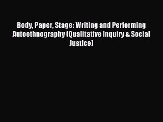 Read Body Paper Stage: Writing and Performing Autoethnography (Qualitative Inquiry & Social