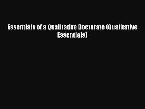 Read Essentials of a Qualitative Doctorate (Qualitative Essentials) Ebook Free