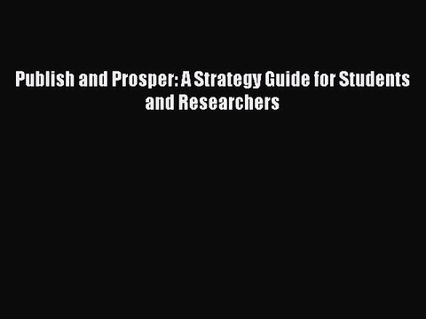 Read Publish and Prosper: A Strategy Guide for Students and Researchers Ebook Free