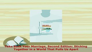 Download  Take Back Your Marriage Second Edition Sticking Together in a World That Pulls Us Apart Ebook