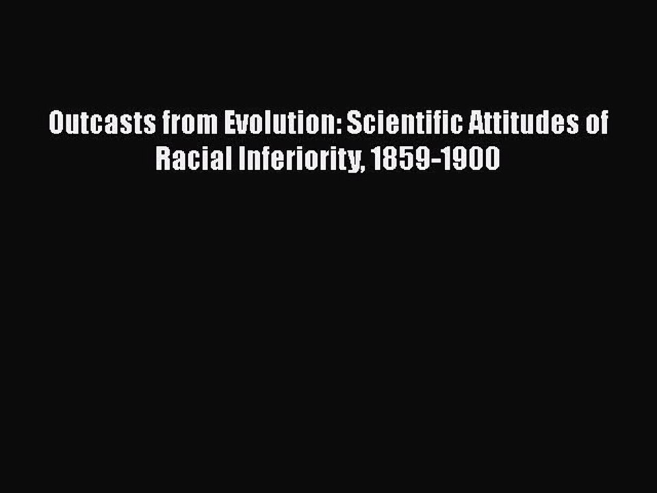 [PDF] Outcasts from Evolution: Scientific Attitudes of Racial Inferiority 1859-1900 [Read]