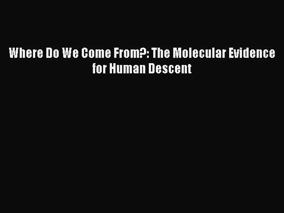 [PDF] Where Do We Come From?: The Molecular Evidence for Human Descent [Read] Online