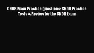 Download CNOR Exam Practice Questions: CNOR Practice Tests & Review for the CNOR Exam Ebook