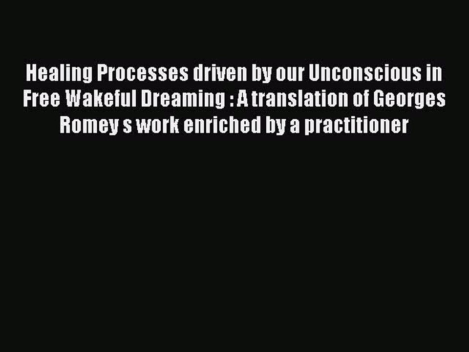 Read Healing Processes driven by our Unconscious in Free Wakeful Dreaming : A translation of