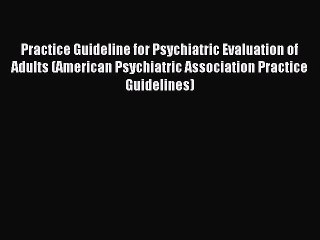 Read Practice Guideline for Psychiatric Evaluation of Adults (American Psychiatric Association