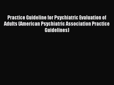 Read Practice Guideline for Psychiatric Evaluation of Adults (American Psychiatric Association