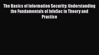 [PDF] The Basics of Information Security: Understanding the Fundamentals of InfoSec in Theory