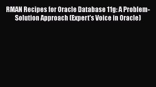 [PDF] RMAN Recipes for Oracle Database 11g: A Problem-Solution Approach (Expert's Voice in
