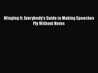 [PDF] Winging It: Everybody's Guide to Making Speeches Fly Without Notes [Download] Full Ebook