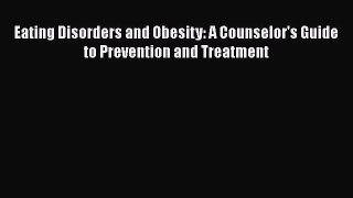 [PDF] Eating Disorders and Obesity: A Counselor's Guide to Prevention and Treatment [Download]
