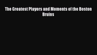 Download The Greatest Players and Moments of the Boston Bruins Free Books