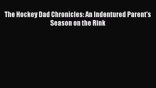 Download The Hockey Dad Chronicles: An Indentured Parent's Season on the Rink  EBook