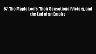 PDF 67: The Maple Leafs Their Sensational Victory and the End of an Empire  EBook
