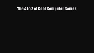 Read The A to Z of Cool Computer Games PDF Free