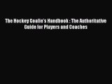 Download The Hockey Goalie's Handbook : The Authoritative Guide for Players and Coaches  Read