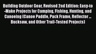 Download Building Outdoor Gear Revised 2nd Edition: Easy-to-Make Projects for Camping Fishing