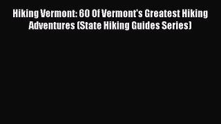 PDF Hiking Vermont: 60 Of Vermont's Greatest Hiking Adventures (State Hiking Guides Series)
