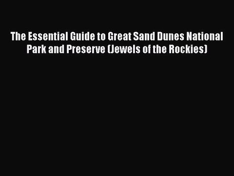 Download The Essential Guide to Great Sand Dunes National Park and Preserve (Jewels of the