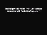 Download The Indigo Children Ten Years Later: What's happening with The Indigo Teenagers!