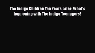 Download The Indigo Children Ten Years Later: What's happening with The Indigo Teenagers!