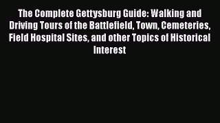 PDF The Complete Gettysburg Guide: Walking and Driving Tours of the Battlefield Town Cemeteries