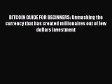 Read BITCOIN GUIDE FOR BEGINNERS: Unmasking the currency that has created millionaires out