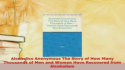 Download  Alcoholics Anonymous The Story of How Many Thousands of Men and Women Have Recovered from Read Online