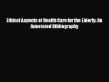 [PDF] Ethical Aspects of Health Care for the Elderly: An Annotated Bibliography Download Full