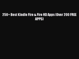 Read 250+ Best Kindle Fire & Fire HD Apps (Over 200 FREE APPS) Ebook Free