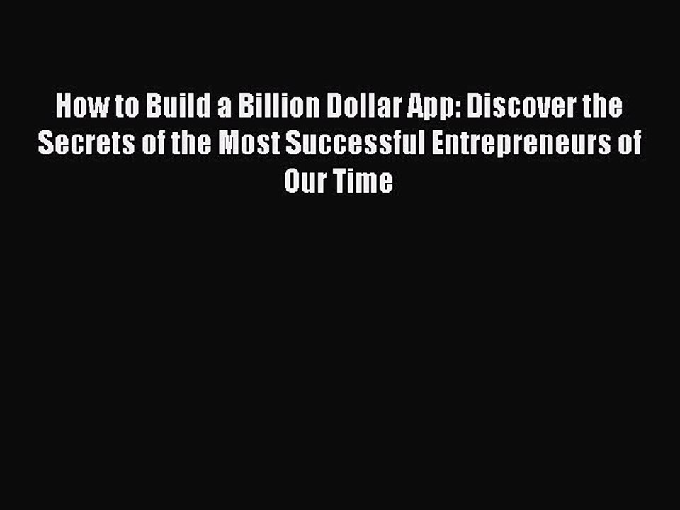 Read How to Build a Billion Dollar App: Discover the Secrets of the Most Successful Entrepreneurs