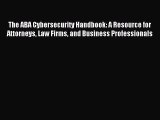 Read The ABA Cybersecurity Handbook: A Resource for Attorneys Law Firms and Business Professionals