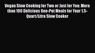 [Read Book] Vegan Slow Cooking for Two or Just for You: More than 100 Delicious One-Pot Meals