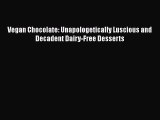 [Read Book] Vegan Chocolate: Unapologetically Luscious and Decadent Dairy-Free Desserts Free