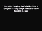 [Read Book] Vegetables Every Day: The Definitive Guide to Buying and Cooking Today's Produce