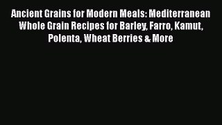 [Read Book] Ancient Grains for Modern Meals: Mediterranean Whole Grain Recipes for Barley Farro