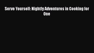 [Read Book] Serve Yourself: Nightly Adventures in Cooking for One  EBook