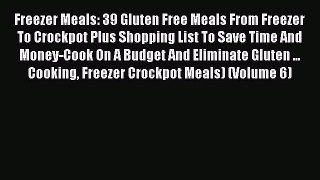 [Read Book] Freezer Meals: 39 Gluten Free Meals From Freezer To Crockpot Plus Shopping List