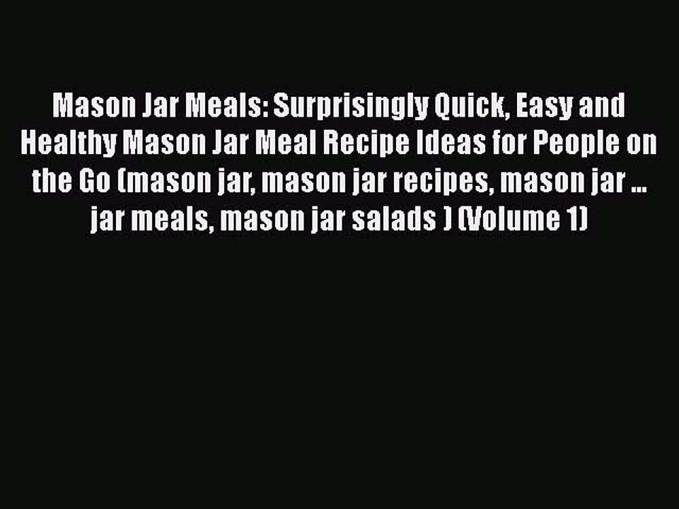 [Read Book] Mason Jar Meals: Surprisingly Quick Easy and Healthy Mason Jar Meal Recipe Ideas