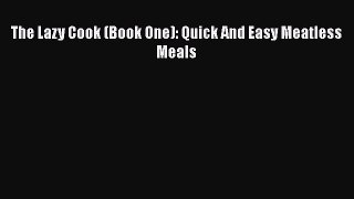 [Read Book] The Lazy Cook (Book One): Quick And Easy Meatless Meals  EBook