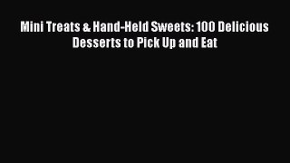[Read Book] Mini Treats & Hand-Held Sweets: 100 Delicious Desserts to Pick Up and Eat  Read