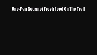 [Read Book] One-Pan Gourmet Fresh Food On The Trail  EBook