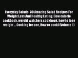 [Read Book] Everyday Salads: 30 Amazing Salad Recipes For Weight Loss And Healthy Eating: (low