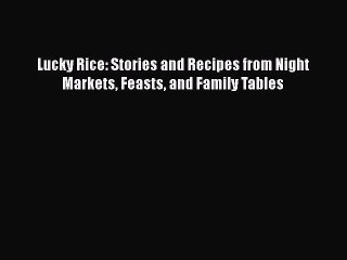 [Read Book] Lucky Rice: Stories and Recipes from Night Markets Feasts and Family Tables  EBook