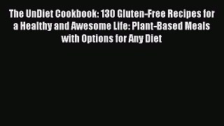 [Read Book] The UnDiet Cookbook: 130 Gluten-Free Recipes for a Healthy and Awesome Life: Plant-Based
