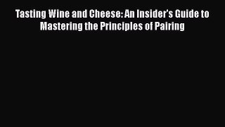 [Read Book] Tasting Wine and Cheese: An Insider's Guide to Mastering the Principles of Pairing