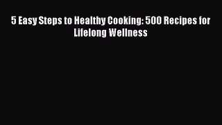[Read Book] 5 Easy Steps to Healthy Cooking: 500 Recipes for Lifelong Wellness  EBook