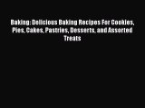 [Read Book] Baking: Delicious Baking Recipes For Cookies Pies Cakes Pastries Desserts and Assorted