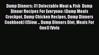 [Read Book] Dump Dinners: 31 Delectable Meat & Fish  Dump Dinner Recipes For Everyone: (Dump
