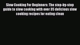 [Read Book] Slow Cooking For Beginners: The step-by-step guide to slow cooking with over 35