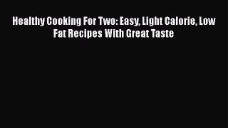 [Read Book] Healthy Cooking For Two: Easy Light Calorie Low Fat Recipes With Great Taste  Read